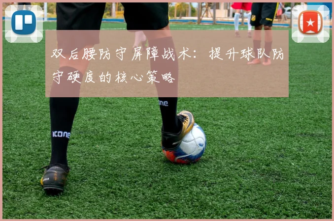 双后腰防守屏障战术:提升球队防守硬度的核心策略
